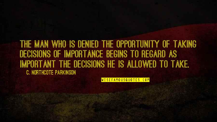 Denied Opportunity Quotes By C. Northcote Parkinson: The man who is denied the opportunity of Denied Opportunity Quotes By C. Northcote Parkinson: The man who is denied the opportunity of