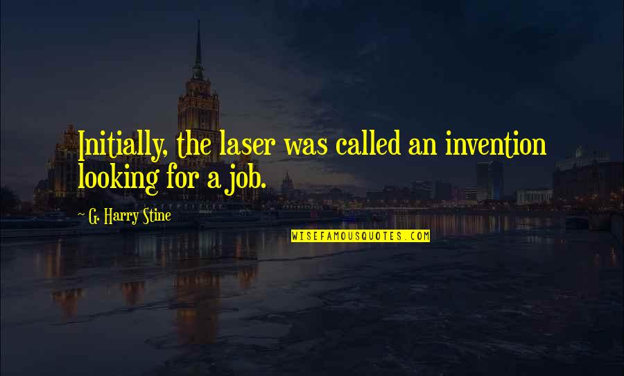 Denied Opportunity Quotes By G. Harry Stine: Initially, the laser was called an invention looking