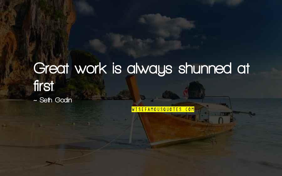 Denied Opportunity Quotes By Seth Godin: Great work is always shunned at first. Denied Opportunity Quotes By Seth Godin: Great work is always shunned at first.