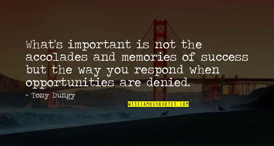 Denied Opportunity Quotes By Tony Dungy: What's important is not the accolades and memories Denied Opportunity Quotes By Tony Dungy: What's important is not the accolades and memories