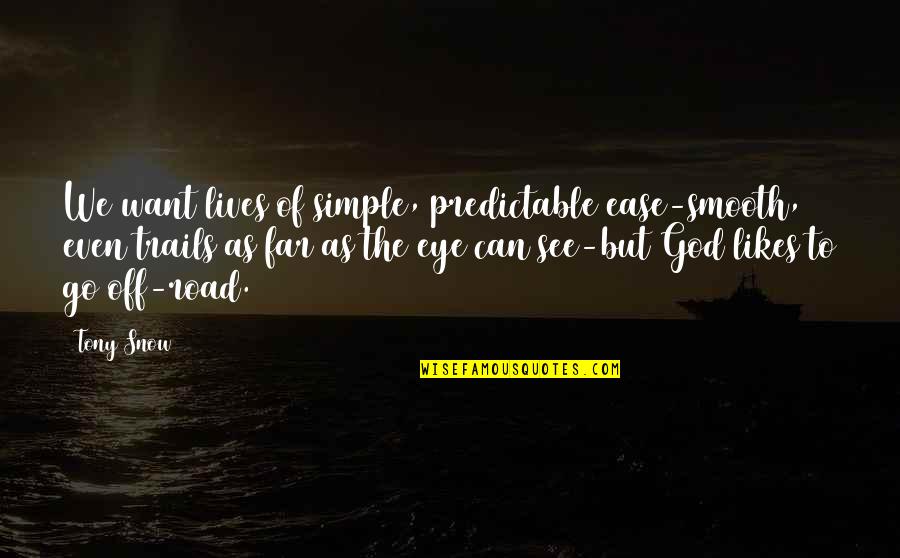 Denied Opportunity Quotes By Tony Snow: We want lives of simple, predictable ease-smooth, even