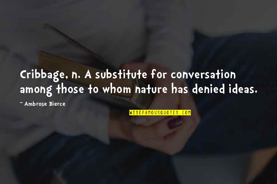 Denied Quotes By Ambrose Bierce: Cribbage, n. A substitute for conversation among those