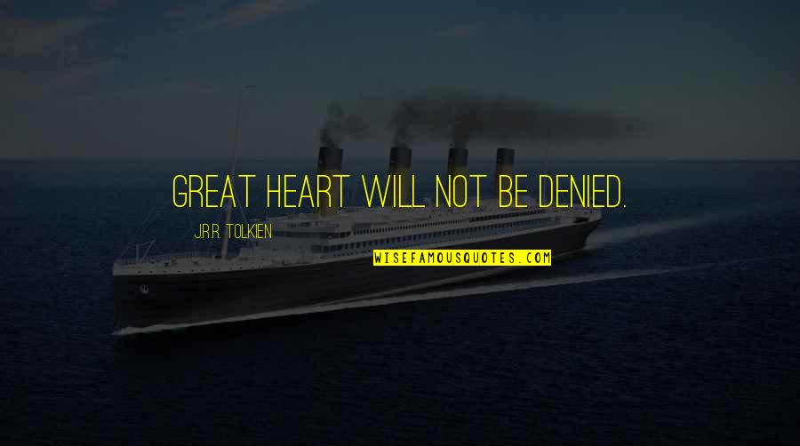 Denied Quotes By J.R.R. Tolkien: Great heart will not be denied.