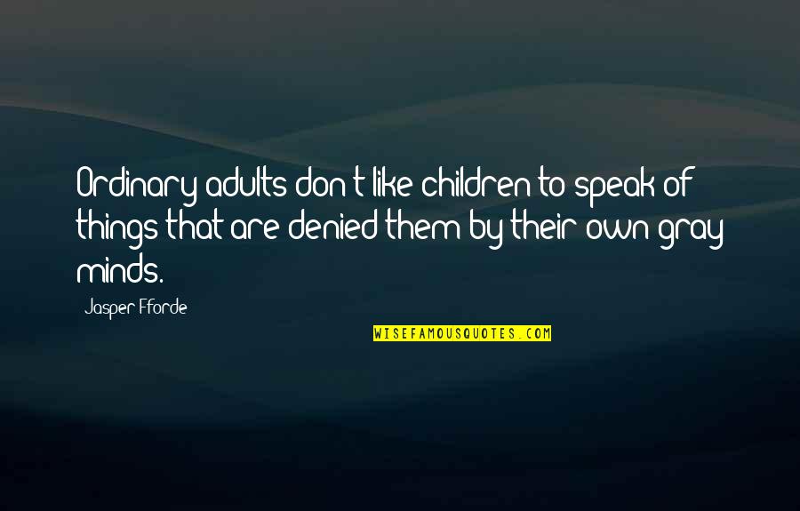 Denied Quotes By Jasper Fforde: Ordinary adults don't like children to speak of