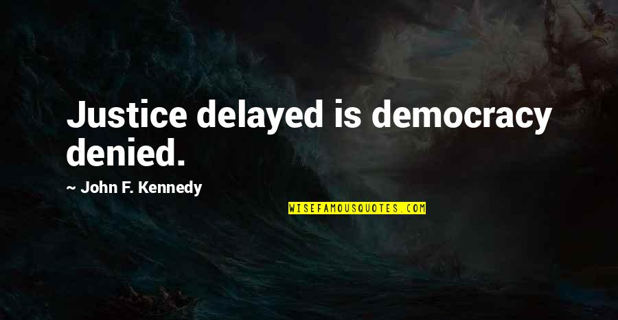 Denied Quotes By John F. Kennedy: Justice delayed is democracy denied.
