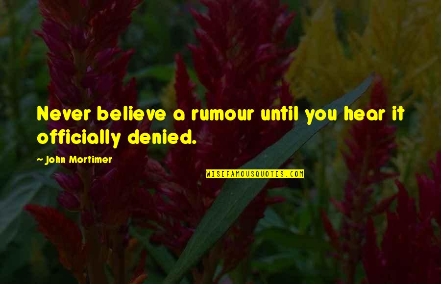Denied Quotes By John Mortimer: Never believe a rumour until you hear it