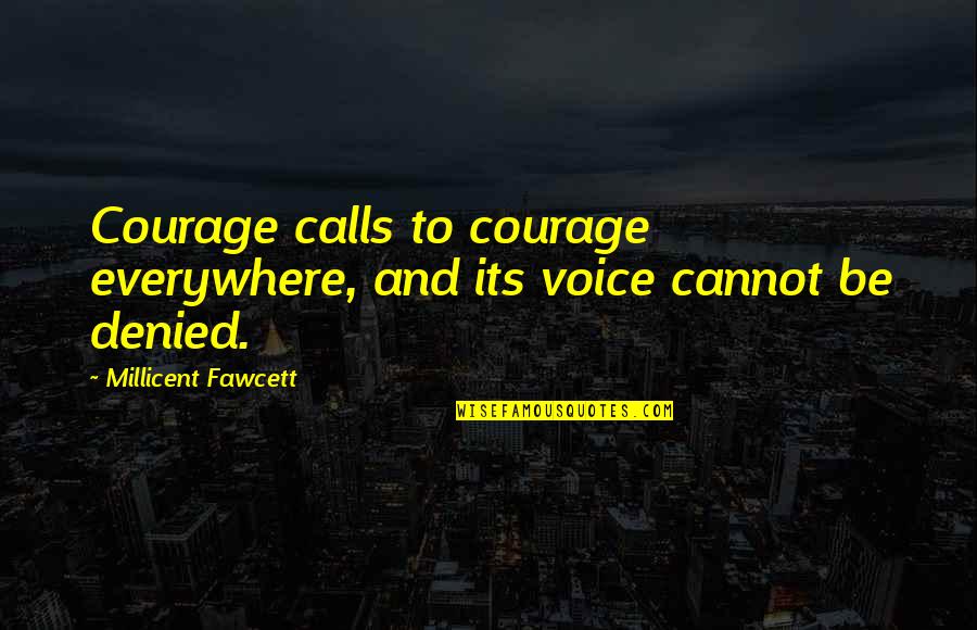 Denied Quotes By Millicent Fawcett: Courage calls to courage everywhere, and its voice