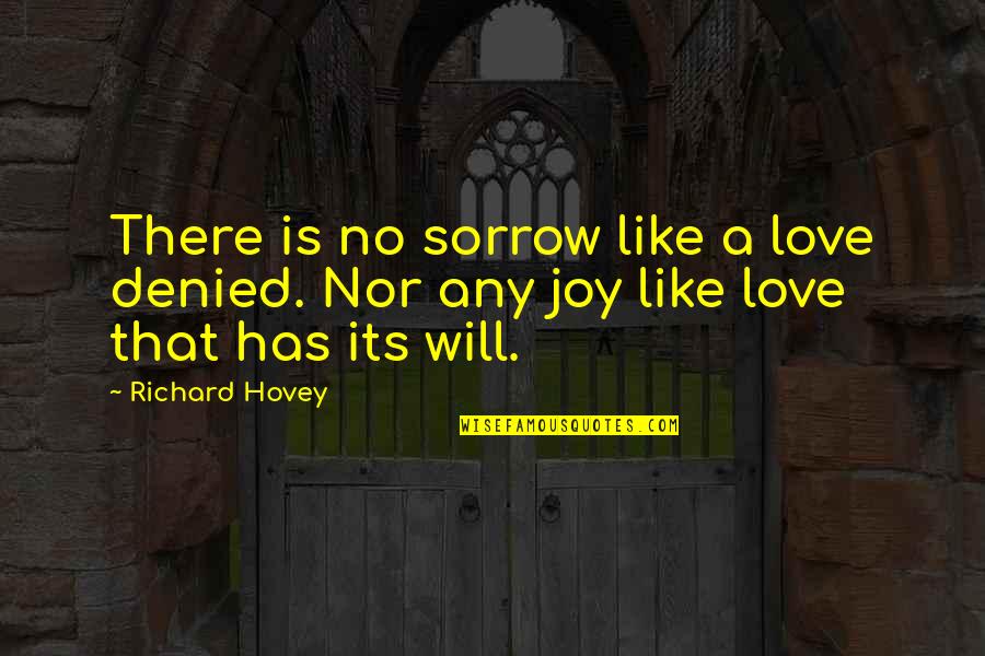 Denied Quotes By Richard Hovey: There is no sorrow like a love denied.