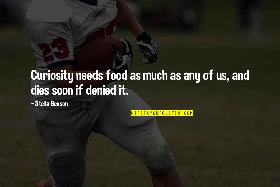 Denied Quotes By Stella Benson: Curiosity needs food as much as any of