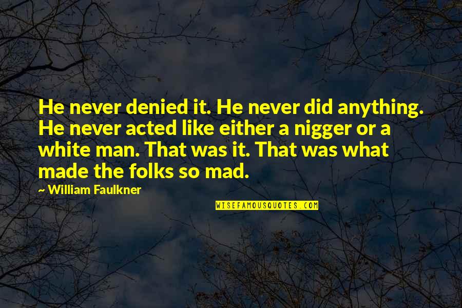 Denied Quotes By William Faulkner: He never denied it. He never did anything.