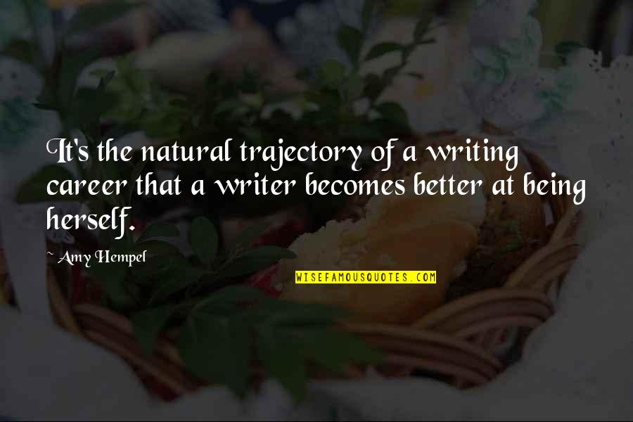 Denied Relationship Quotes By Amy Hempel: It's the natural trajectory of a writing career