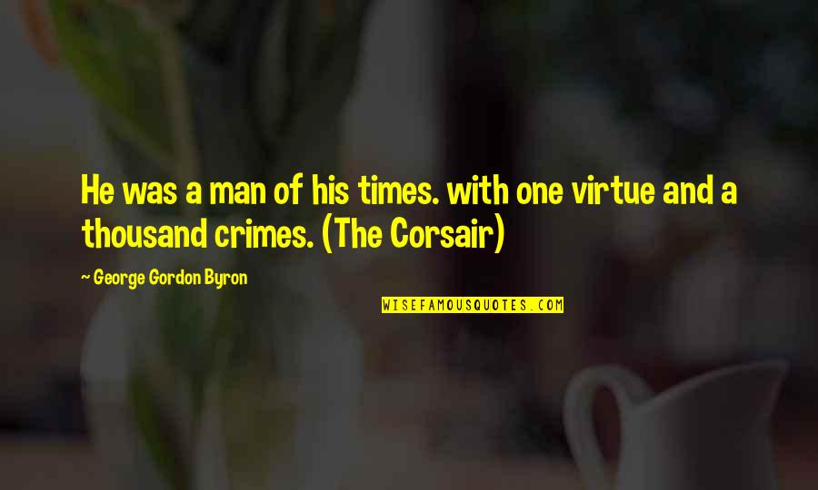Denied Relationship Quotes By George Gordon Byron: He was a man of his times. with