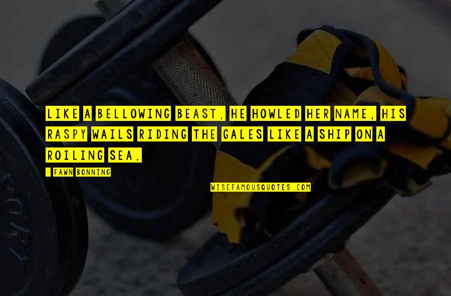 Denier Fabric Quotes By Fawn Bonning: Like a bellowing beast, he howled her name, Denier Fabric Quotes By Fawn Bonning: Like a bellowing beast, he howled her name,