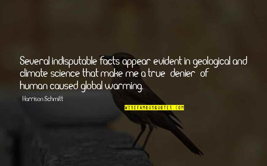 Denier Quotes By Harrison Schmitt: Several indisputable facts appear evident in geological and Denier Quotes By Harrison Schmitt: Several indisputable facts appear evident in geological and