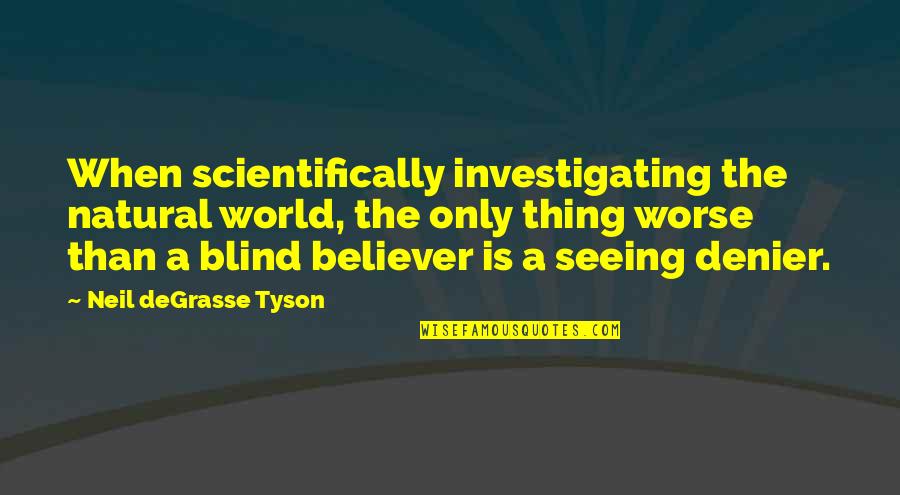 Denier Quotes By Neil DeGrasse Tyson: When scientifically investigating the natural world, the only