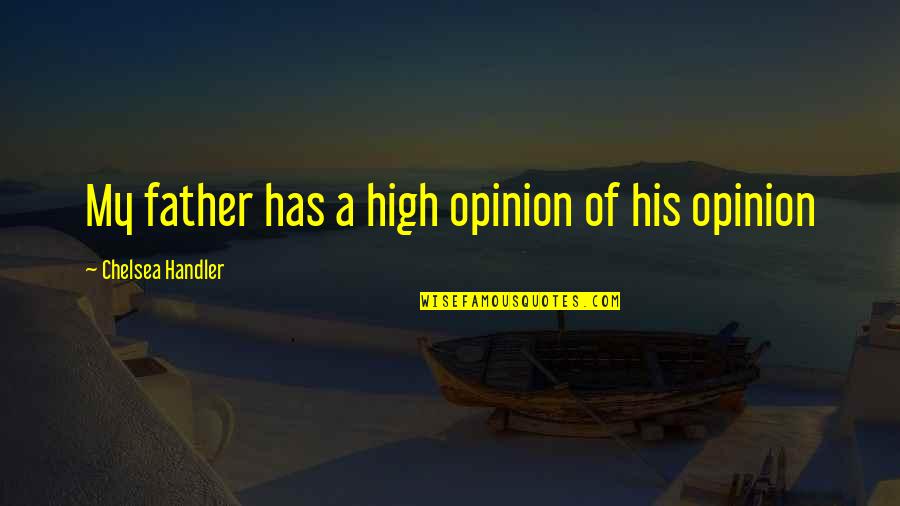 Denier Tights Quotes By Chelsea Handler: My father has a high opinion of his Denier Tights Quotes By Chelsea Handler: My father has a high opinion of his