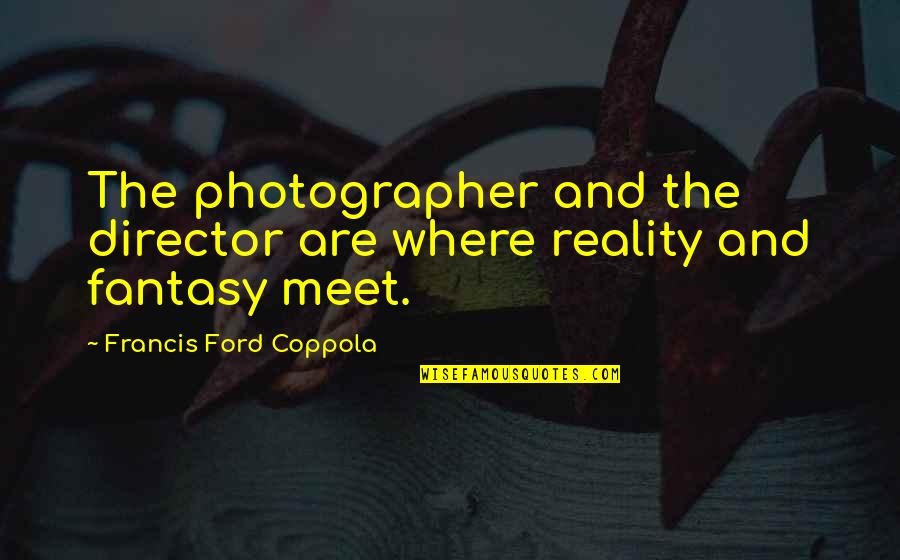 Denier Tights Quotes By Francis Ford Coppola: The photographer and the director are where reality Denier Tights Quotes By Francis Ford Coppola: The photographer and the director are where reality