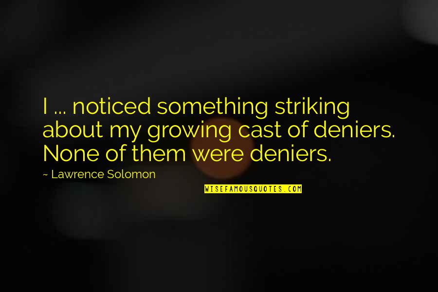 Deniers Quotes By Lawrence Solomon: I ... noticed something striking about my growing
