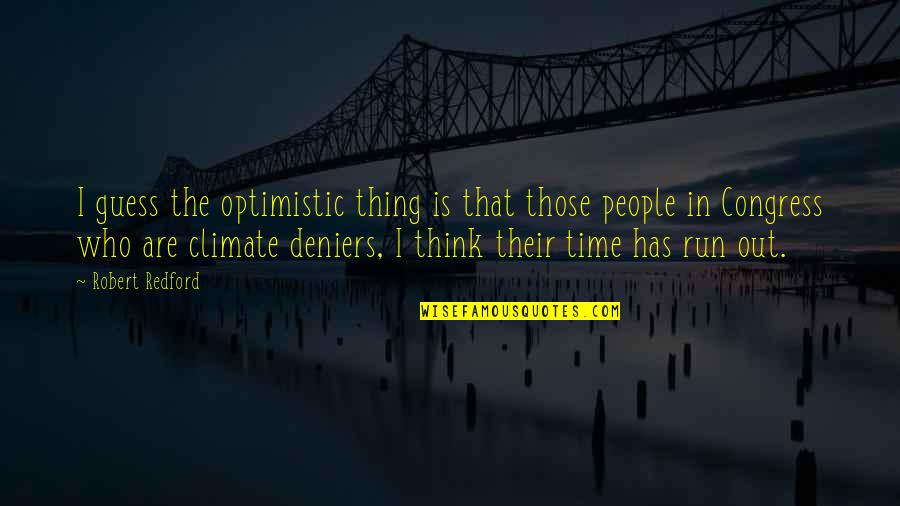 Deniers Quotes By Robert Redford: I guess the optimistic thing is that those
