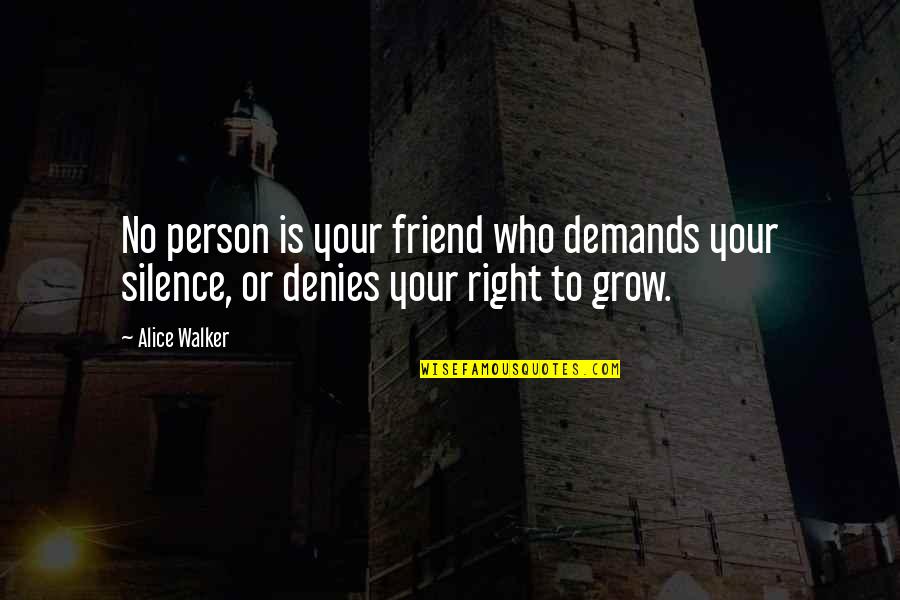 Denies Quotes By Alice Walker: No person is your friend who demands your