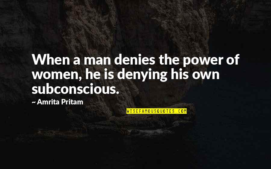 Denies Quotes By Amrita Pritam: When a man denies the power of women, Denies Quotes By Amrita Pritam: When a man denies the power of women,