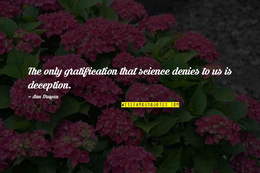 Denies Quotes By Ann Druyan: The only gratification that science denies to us