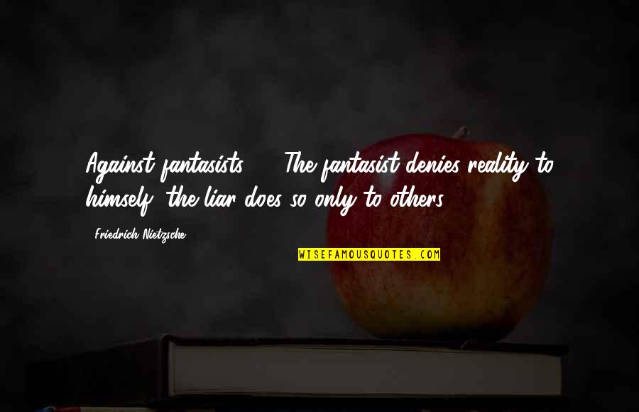 Denies Quotes By Friedrich Nietzsche: Against fantasists. - The fantasist denies reality to Denies Quotes By Friedrich Nietzsche: Against fantasists. - The fantasist denies reality to