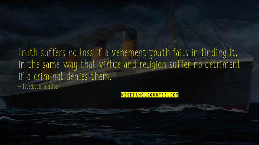 Denies Quotes By Friedrich Schiller: Truth suffers no loss if a vehement youth