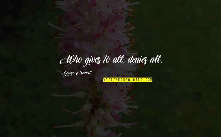 Denies Quotes By George Herbert: Who gives to all, denies all. Denies Quotes By George Herbert: Who gives to all, denies all.