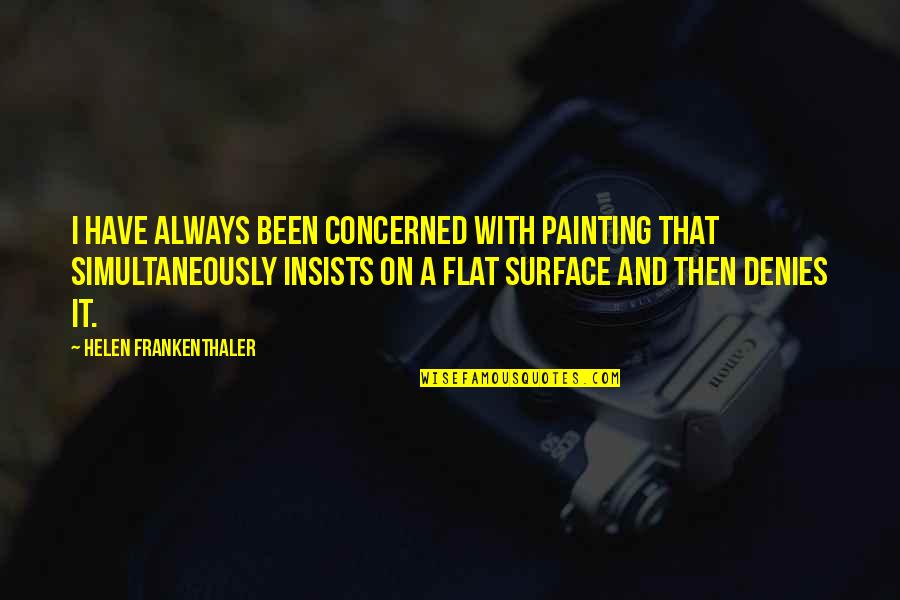 Denies Quotes By Helen Frankenthaler: I have always been concerned with painting that Denies Quotes By Helen Frankenthaler: I have always been concerned with painting that