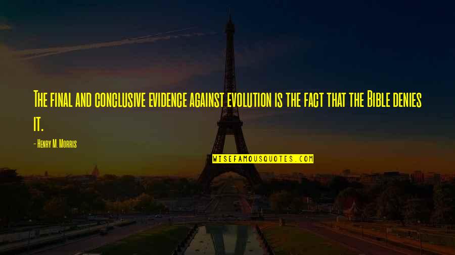 Denies Quotes By Henry M. Morris: The final and conclusive evidence against evolution is Denies Quotes By Henry M. Morris: The final and conclusive evidence against evolution is