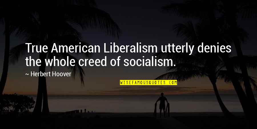 Denies Quotes By Herbert Hoover: True American Liberalism utterly denies the whole creed