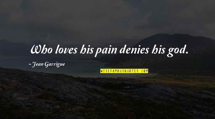 Denies Quotes By Jean Garrigue: Who loves his pain denies his god. Denies Quotes By Jean Garrigue: Who loves his pain denies his god.
