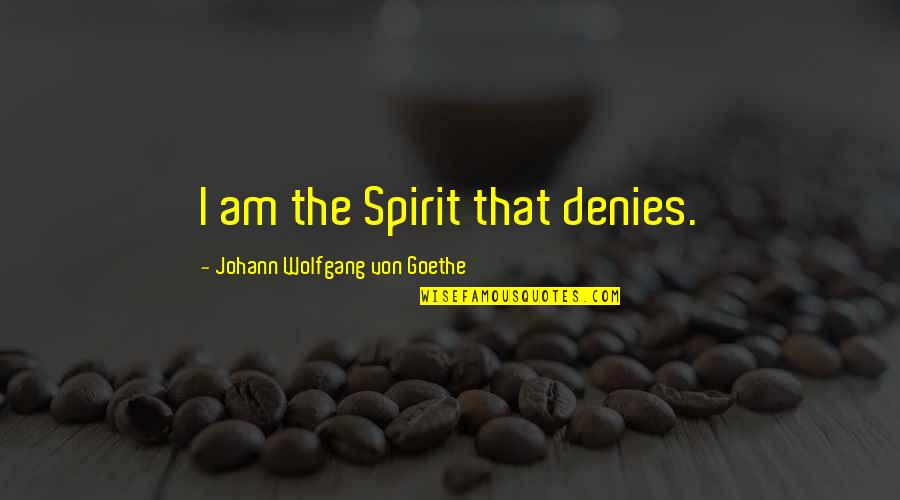 Denies Quotes By Johann Wolfgang Von Goethe: I am the Spirit that denies.