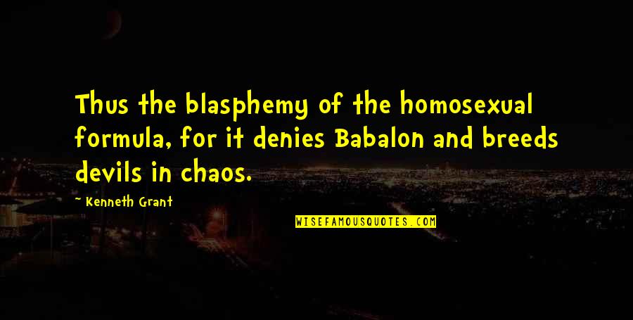 Denies Quotes By Kenneth Grant: Thus the blasphemy of the homosexual formula, for