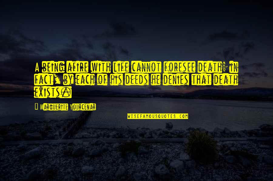 Denies Quotes By Marguerite Yourcenar: A being afire with life cannot foresee death; Denies Quotes By Marguerite Yourcenar: A being afire with life cannot foresee death;