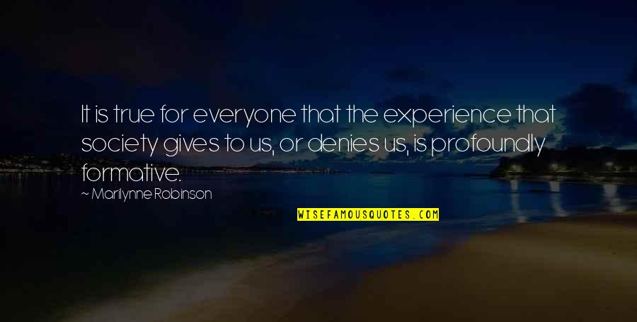 Denies Quotes By Marilynne Robinson: It is true for everyone that the experience