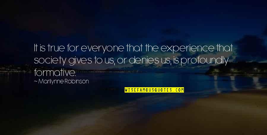 Denies Quotes By Marilynne Robinson: It is true for everyone that the experience Denies Quotes By Marilynne Robinson: It is true for everyone that the experience