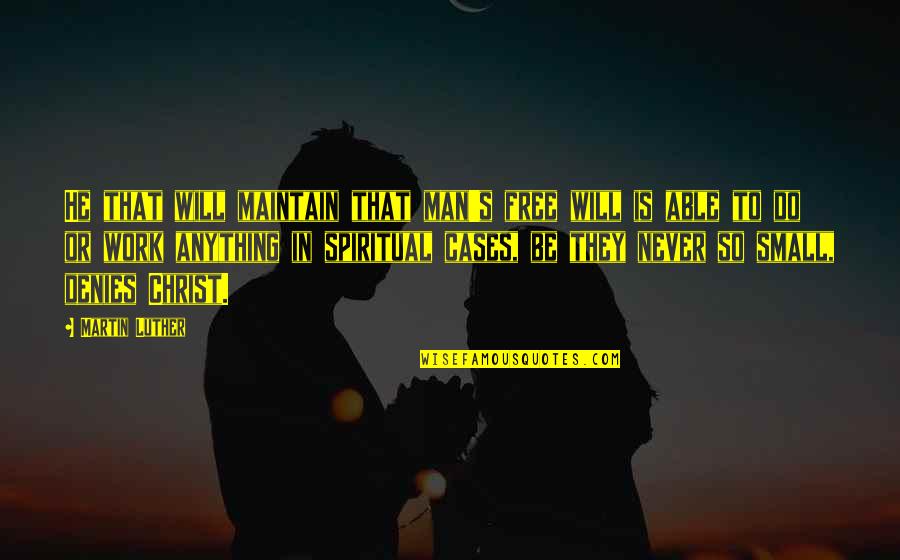 Denies Quotes By Martin Luther: He that will maintain that man's free will Denies Quotes By Martin Luther: He that will maintain that man's free will