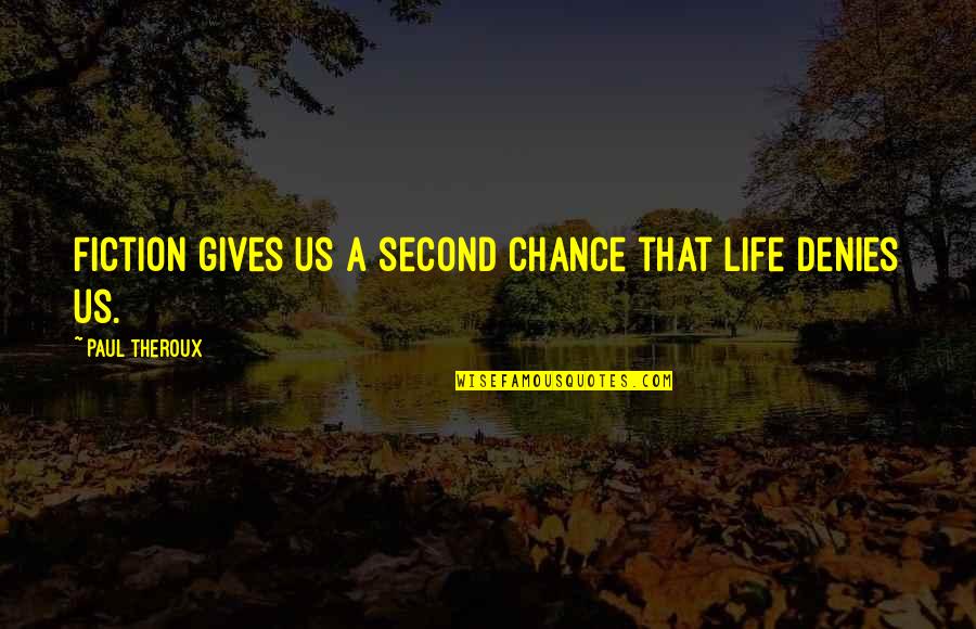 Denies Quotes By Paul Theroux: Fiction gives us a second chance that life Denies Quotes By Paul Theroux: Fiction gives us a second chance that life