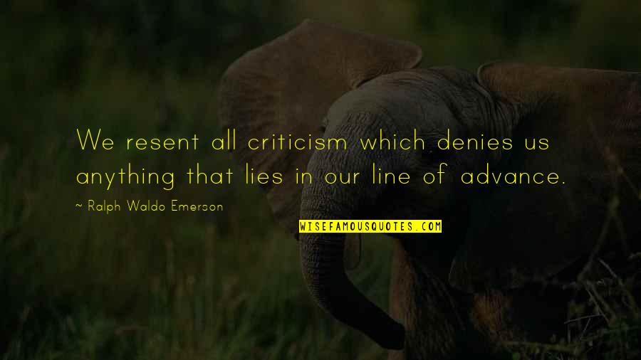 Denies Quotes By Ralph Waldo Emerson: We resent all criticism which denies us anything