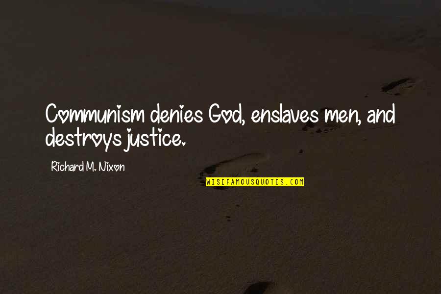 Denies Quotes By Richard M. Nixon: Communism denies God, enslaves men, and destroys justice. Denies Quotes By Richard M. Nixon: Communism denies God, enslaves men, and destroys justice.
