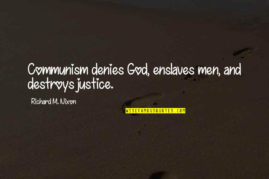 Denies Quotes By Richard M. Nixon: Communism denies God, enslaves men, and destroys justice.