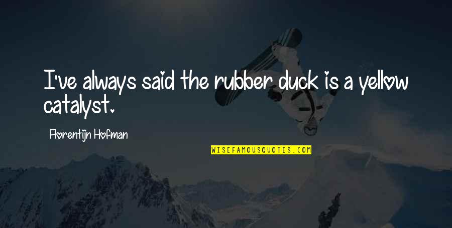 Denigrate Etymology Quotes By Florentijn Hofman: I've always said the rubber duck is a