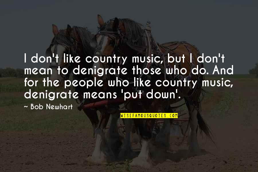 Denigrate Quotes By Bob Newhart: I don't like country music, but I don't