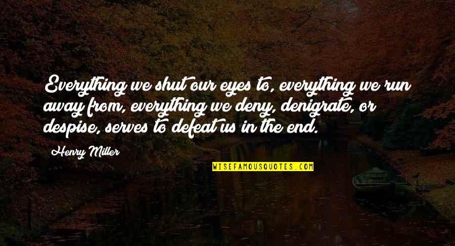 Denigrate Quotes By Henry Miller: Everything we shut our eyes to, everything we