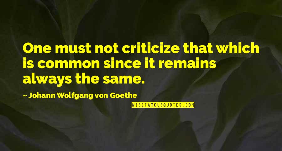 Denigrated Dictionary Quotes By Johann Wolfgang Von Goethe: One must not criticize that which is common