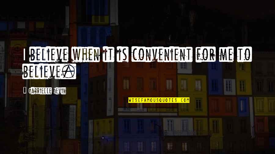 Denigrates Mean Quotes By Gabrielle Zevin: I believe when it is convenient for me Denigrates Mean Quotes By Gabrielle Zevin: I believe when it is convenient for me