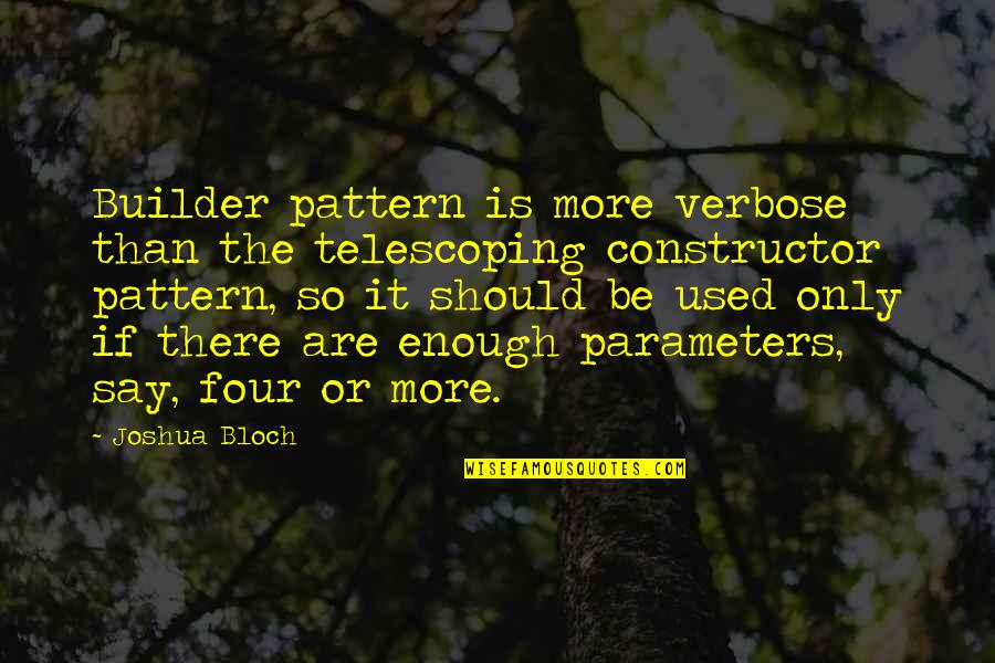 Denigrates Mean Quotes By Joshua Bloch: Builder pattern is more verbose than the telescoping Denigrates Mean Quotes By Joshua Bloch: Builder pattern is more verbose than the telescoping