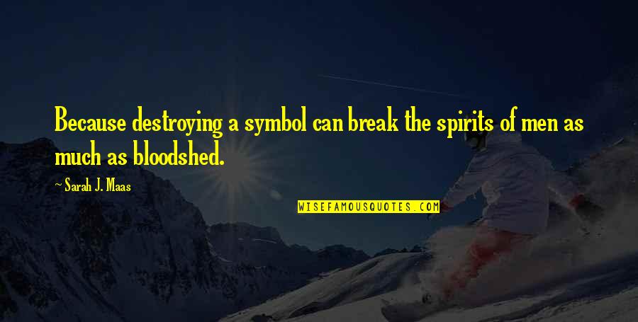 Denigrating Others Quotes By Sarah J. Maas: Because destroying a symbol can break the spirits